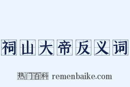 祠山大帝反义词是什么意思的图片